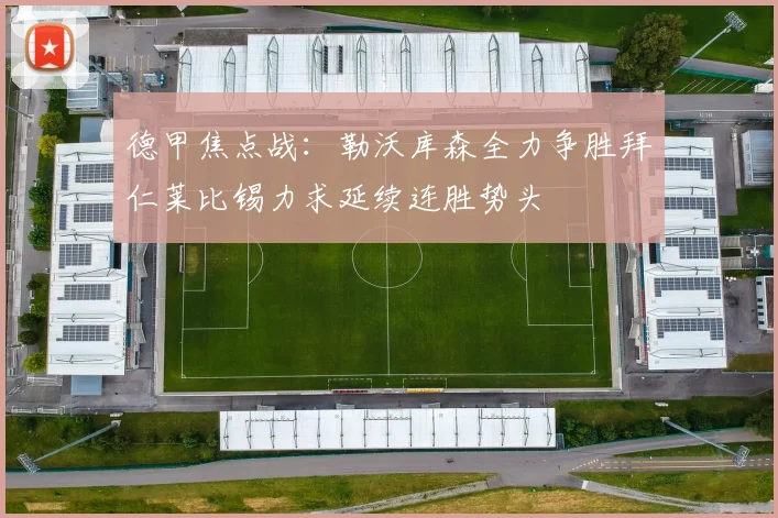 德甲焦点战：勒沃库森全力争胜拜仁莱比锡力求延续连胜势头